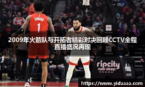 2009年火箭队与开拓者精彩对决回顾CCTV全程直播盛况再现
