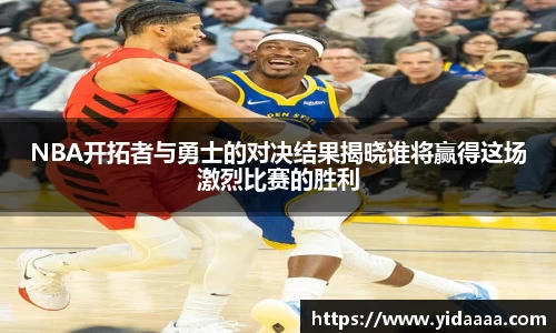 NBA开拓者与勇士的对决结果揭晓谁将赢得这场激烈比赛的胜利
